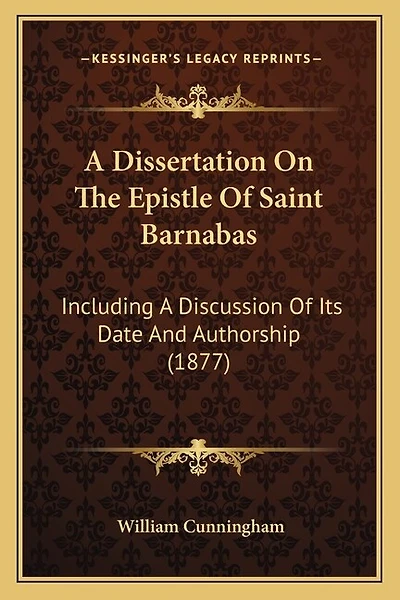A Dissertation On The Epistle Of Saint Barnabas: Including A Discussion Of Its Date And Authorship (1877)