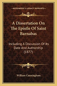 A Dissertation On The Epistle Of Saint Barnabas: Including A Discussion Of Its Date And Authorship (1877)