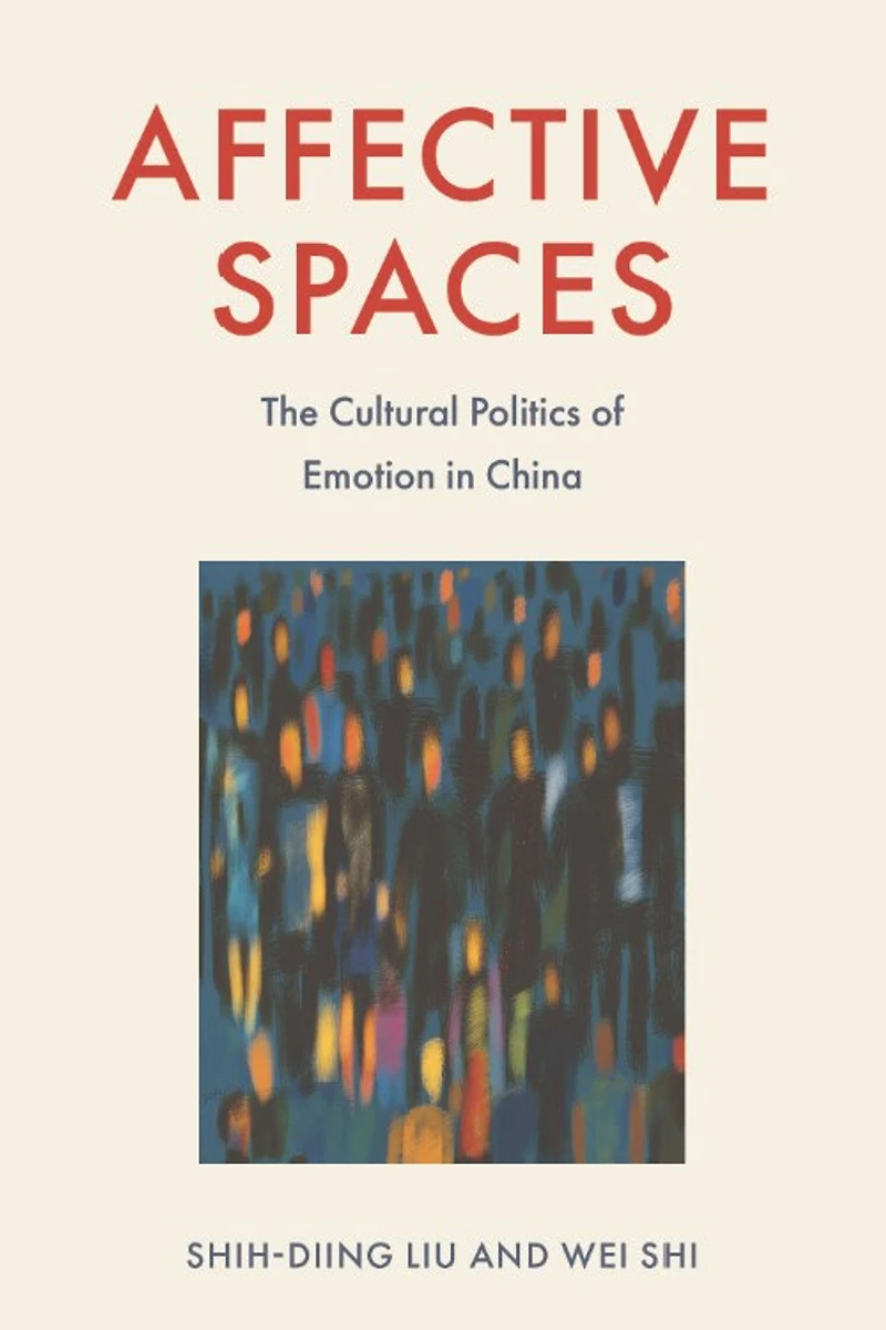 Affective Spaces: The Cultural Politics of Emotion China