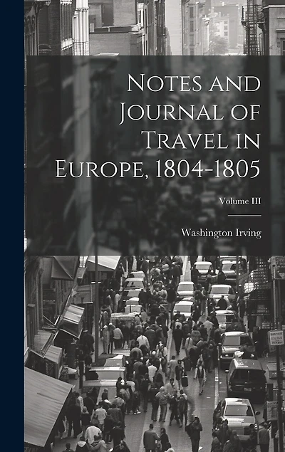 Notes and Journal of Travel in Europe, 1804-1805; Volume III
