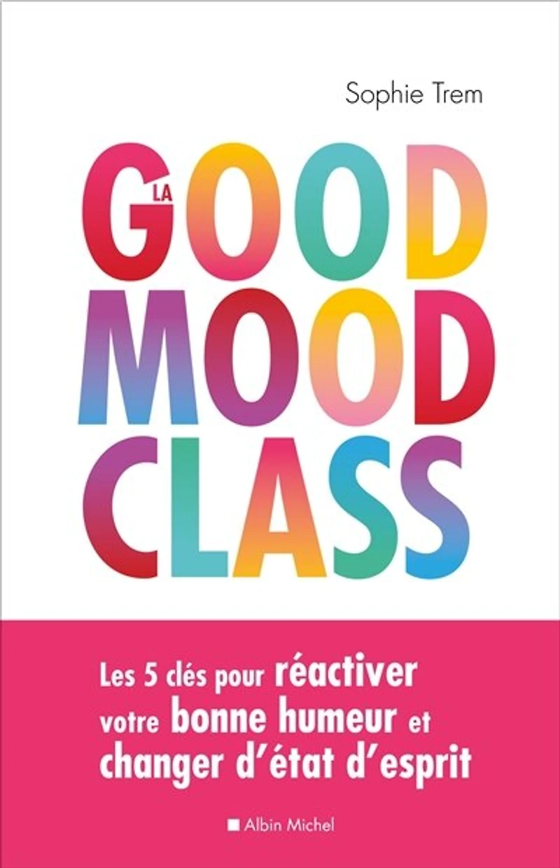 La Good mood class: Les 5 clés pour réactiver votre bonne humeur et changer d’état d’esprit
