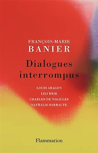 Dialogues interrompus: Louis Aragon, Lili Brik, Charles de Noailles, Nathalie Sarraute