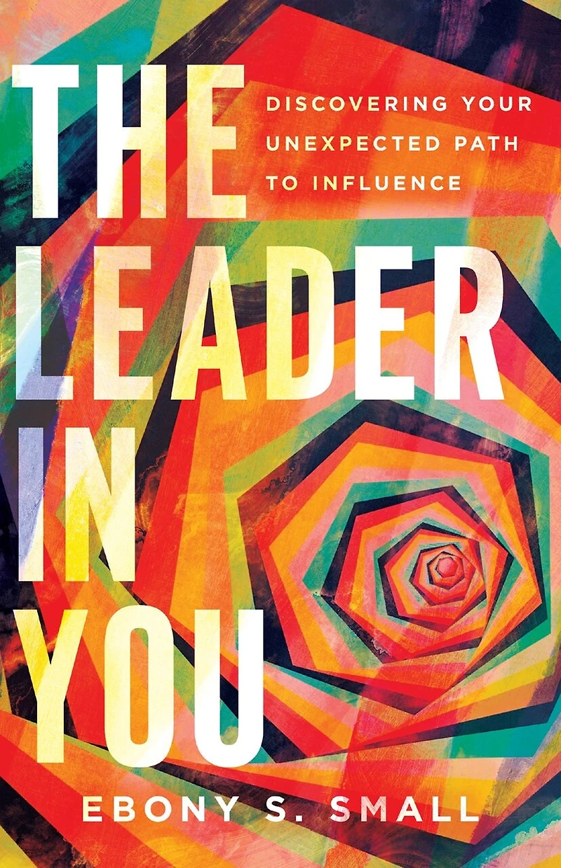 The Leader You: Discovering Your Unexpected Path to Influence