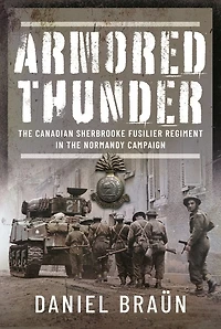 Armored Thunder: the Canadian Sherbrooke Fusilier Regiment Normandy Campaign