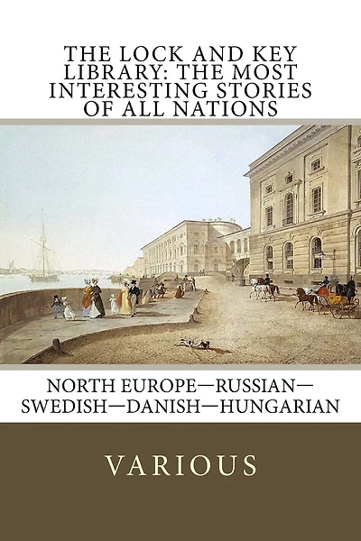 The Lock and Key Library: The Most Interesting Stories of All Nations: North Europe-Russian-Swedish-Danish-Hungarian