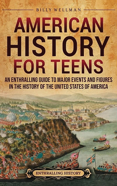 American History for Teens: An Enthralling Guide to Major Events and Figures in the History of the United States of America