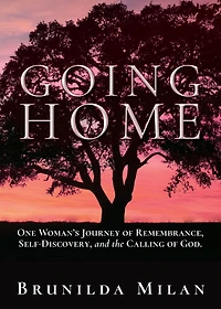 Going Home: One Woman's Journey of Remembrance, Self-Discovery, and the Calling of God.