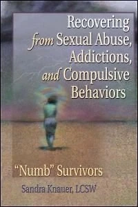 Recovering from Sexual Abuse, Addictions, and Compulsive Behaviors: "Numb" Survivors