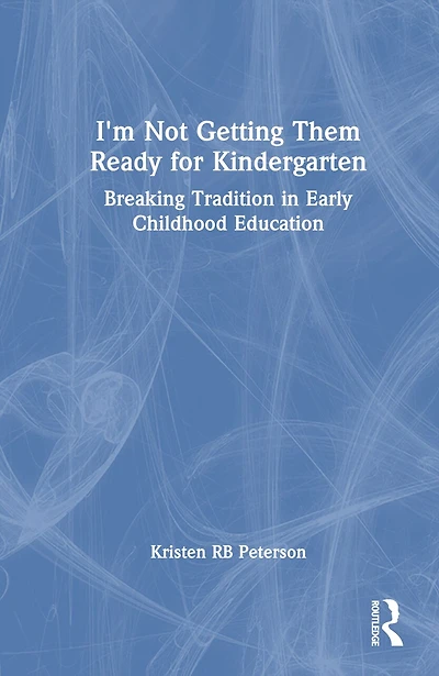 I'm Not Getting Them Ready for Kindergarten: Breaking Tradition Early Childhood Education