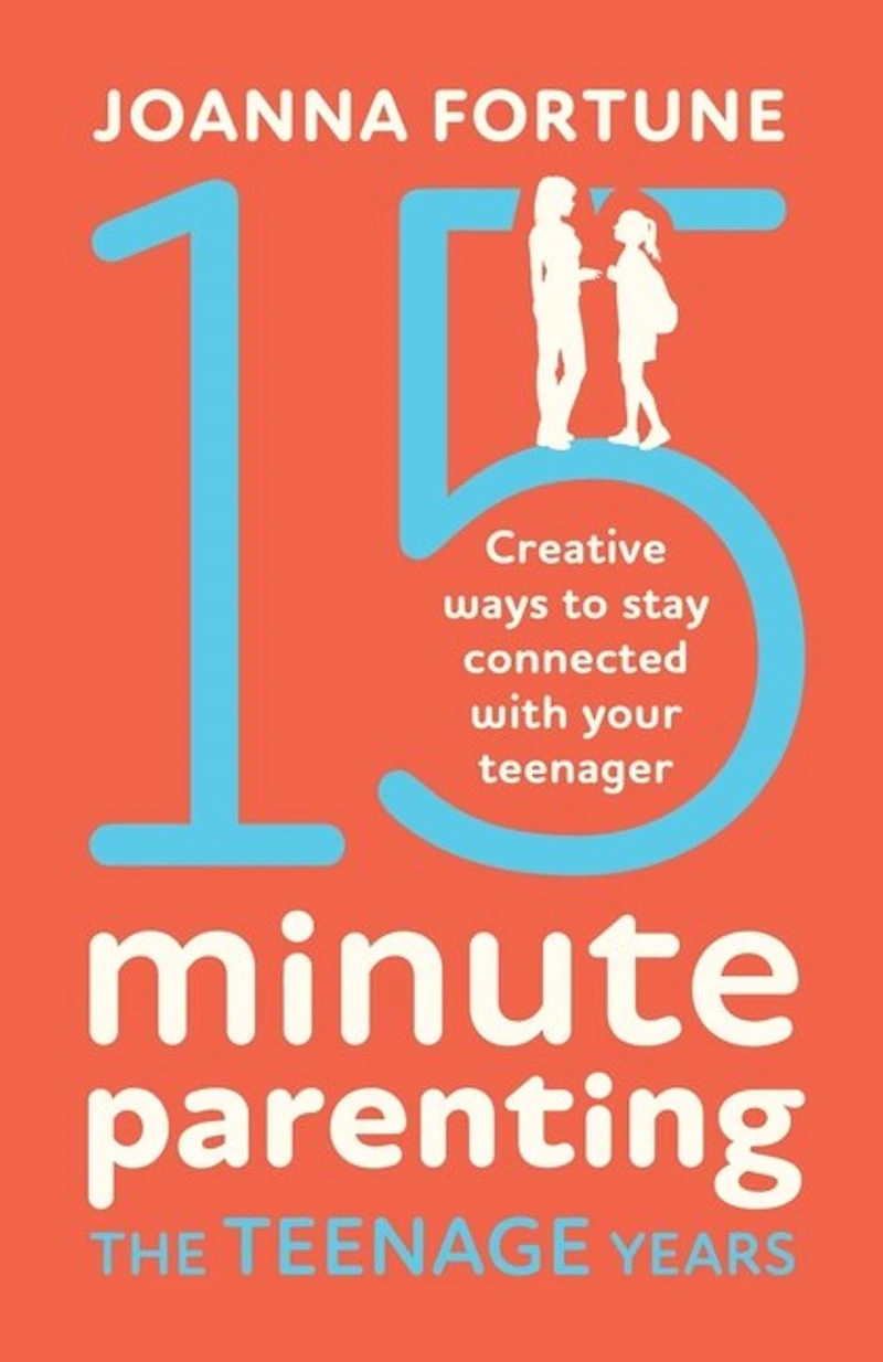 15-minute Parenting The Teenage Years: Creative Ways To Stay Connected With Your Teenager