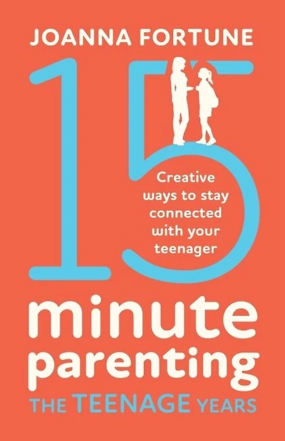 15-minute Parenting The Teenage Years: Creative Ways To Stay Connected With Your Teenager