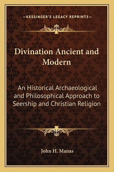 Divination Ancient and Modern: An Historical Archaeological and Philosophical Approach to Seership and Christian Religion