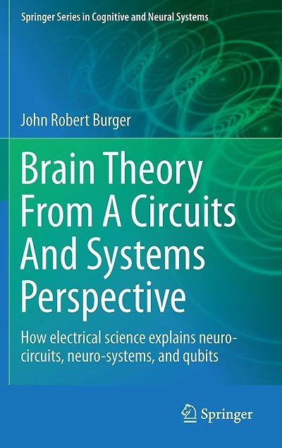 Brain Theory From A Circuits And Systems Perspective: How Electrical Science Explains Neuro-circuits, Neuro-systems, Qubits