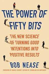 The Power of Fifty Bits: New Science Turning Good Intentions into Positive Results