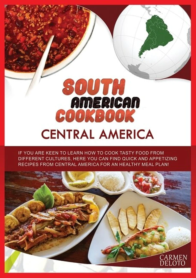 South American Cookbook: Central America: If You Are Keen To Learn How To Cook Tasty Food From Differents Cultures, Here You