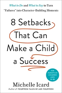 8 Setbacks That Can Make a Child Success: What to Do and Say Turn "Failures" into Character-Building Moments
