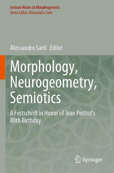 Morphology, Neurogeometry, Semiotics: A Festschrift in Honor of Jean Petitot 's 80th Birthday