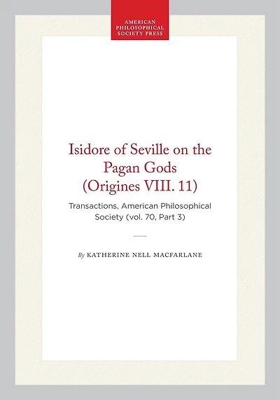 Isidore of Seville on the Pagan Gods (Origines VIII. 11): Transactions, American Philosophical Society (vol. 70, Part 3)