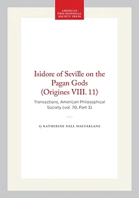 Isidore of Seville on the Pagan Gods (Origines VIII. 11): Transactions, American Philosophical Society (vol. 70, Part 3)