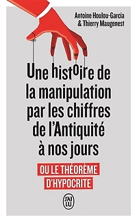 Une histoire de la manipulation par les chiffres de l'Antiquité à nos jours ou Le théorème d'hypocrite