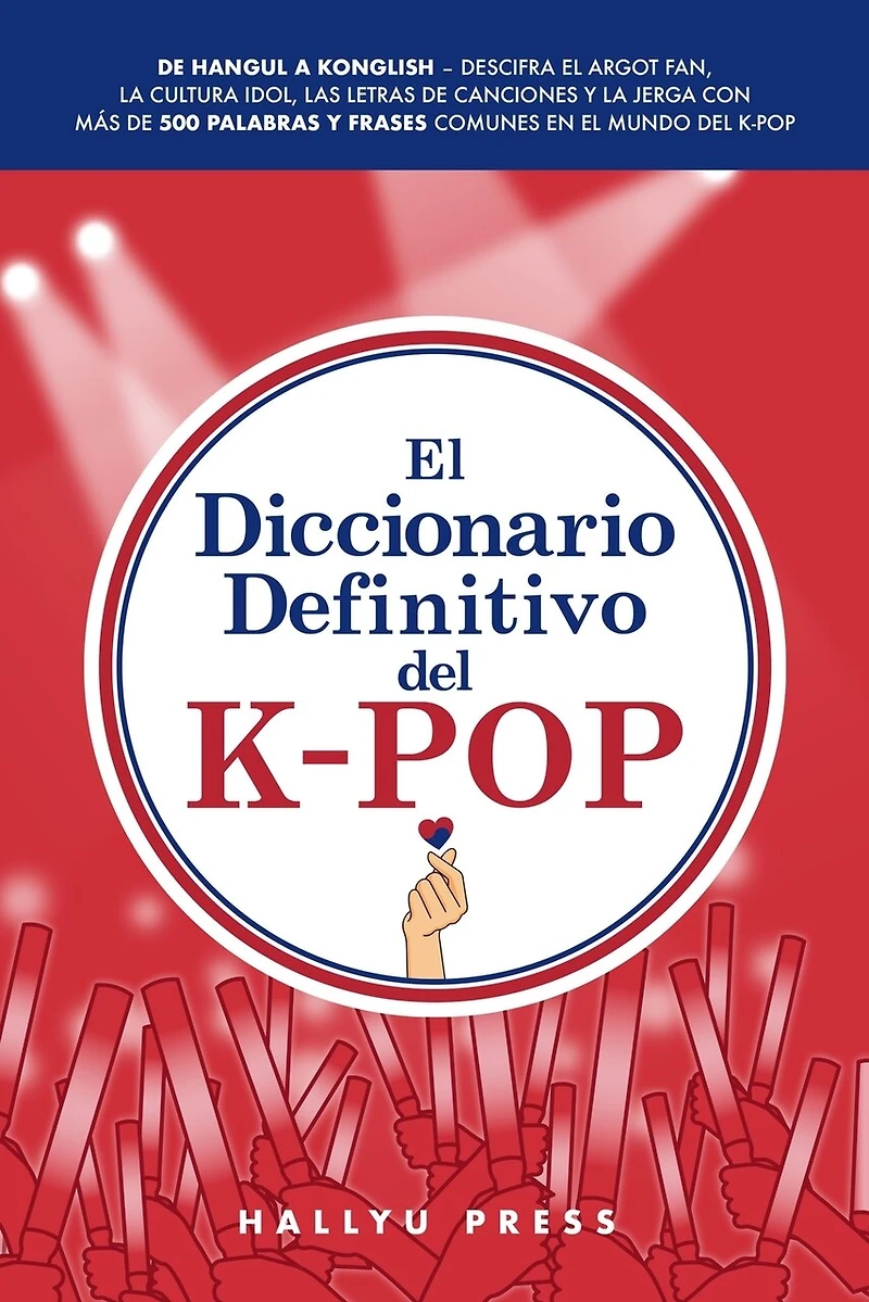 El Diccionario Definitivo del K-Pop: De Hangul a Konglish - Descifra el argot fan, la cultura idol, las letras de canciones y la jerga con más de 500 palabras y frases comunes en el mundo del K-pop