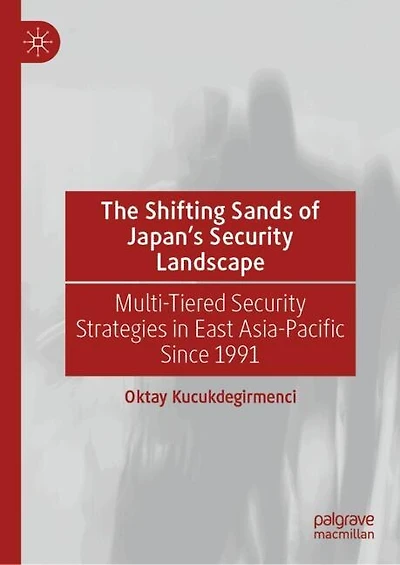 The Shifting Sands of Japan's Security Landscape: Multi-Tiered Strategies East Asia-Pacific Since 1991