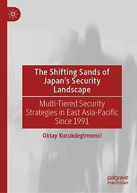 The Shifting Sands of Japan's Security Landscape: Multi-Tiered Strategies East Asia-Pacific Since 1991