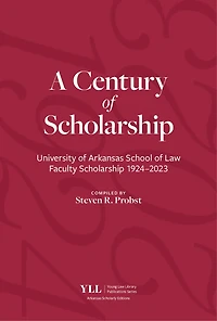 A Century of Scholarship: University of Arkansas School of Law Faculty Scholarship 1924–2023