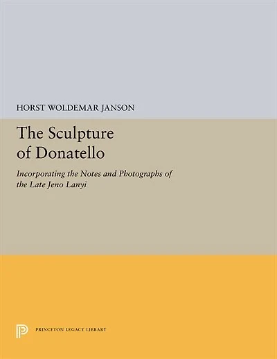 the Sculpture of Donatello: Incorporating Notes and Photographs Late Jeno Lanyi