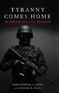 Tyranny Comes Home: The Domestic Fate of U.S. Militarism