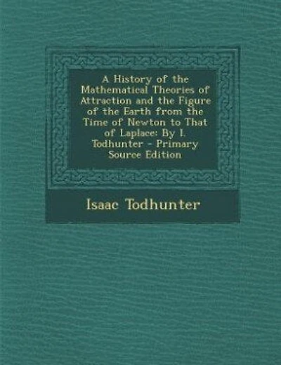 A History of the Mathematical Theories of Attraction and the Figure of the Earth from the Time of Newton to That of Laplace: By I. Todhunter