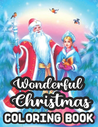Wonderful Christmas Coloring Book: Merry & Bright Holiday 50 Wonderful Christmas Coloring Book A Festive Christmas Coloring Wonderland of Snowmen, Ice Skates, and Quirky Critters on High-Quality Perforated Pages that Resist Bleed Through
