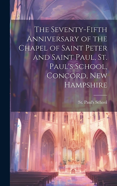 The Seventy-fifth Anniversary of the Chapel of Saint Peter and Saint Paul, St. Paul's School, Concord, New Hampshire