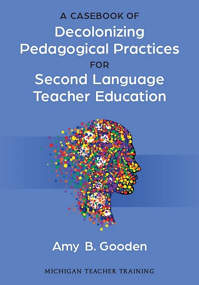 A Casebook of Decolonizing Pedagogical Practices for Second Language Teacher Education