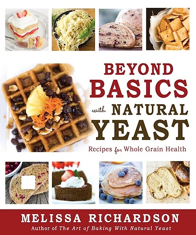 Beyond Basics with Natural Yeast PB: Recipes for Whole Grain Health