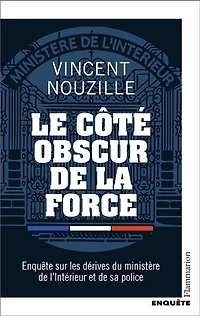 Le côté obscur de la force: enquête sur les dérives du ministère l'Intérieur et sa police