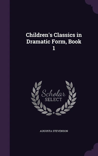 Children's Classics Dramatic Form, Vol. 1 (Classic Reprint)