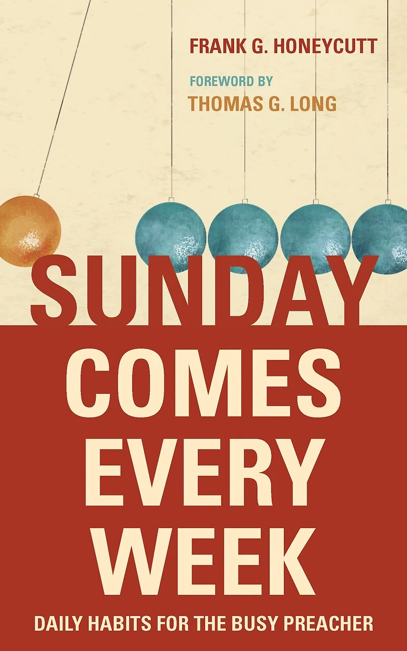 Sunday Comes Every Week: Daily Habits For The Busy Preacher