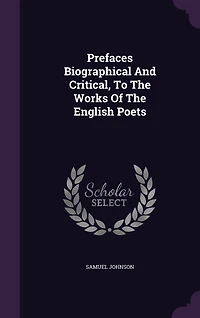 Prefaces Biographical And Critical, To The Works Of The English Poets