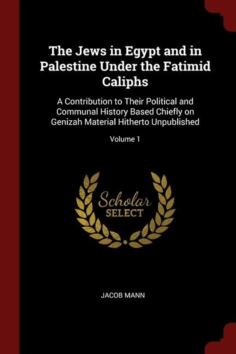 the Jews Egypt and Palestine Under Fatimid Caliphs: A Contribution to Their Political Communal History Based Chiefly on Genizah Material Hitherto U