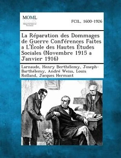 La RTparation des Dommages de Guerre ConfTrences Faites a L'+cole des Hautes +tudes Sociales (Novembre 1915 a Janvier 1916)