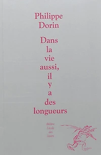 Dans la vie aussi, il y a des longueurs: petite conférence illustrée à propos du théâtre que j'écris