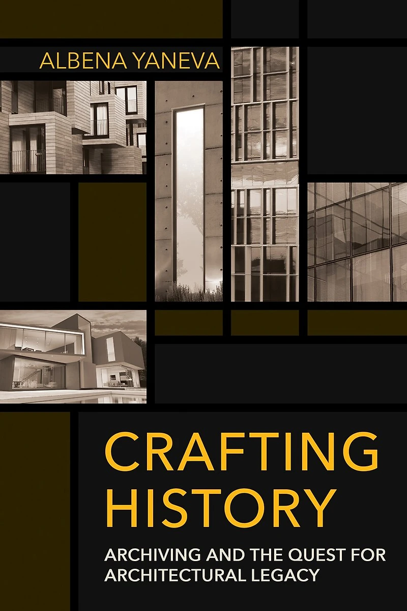 Crafting History: Archiving And The Quest For Architectural Legacy