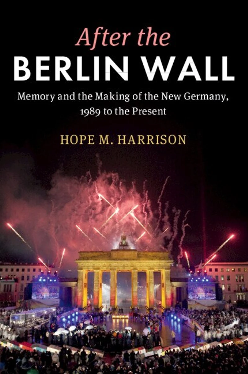After the Berlin Wall: Memory and Making of New Germany, 1989 to Present