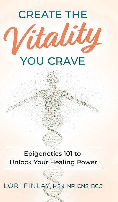 Create The Vitality You Crave: Epigenetics 101 to Unlock Your Healing Power