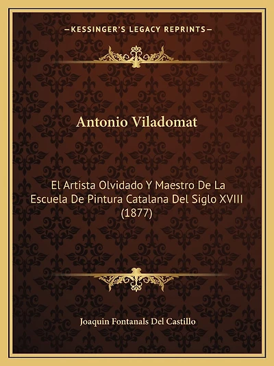Antonio Viladomat: El Artista Olvidado Y Maestro De La Escuela De Pintura Catalana Del Siglo XVIII (1877)