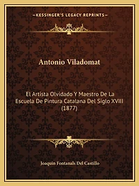 Antonio Viladomat: El Artista Olvidado Y Maestro De La Escuela De Pintura Catalana Del Siglo XVIII (1877)