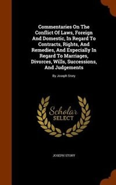 Commentaries On The Conflict Of Laws, Foreign And Domestic, In Regard To Contracts, Rights, And Remedies, And Especially In Regard To Marriages, Divorces, Wills, Successions