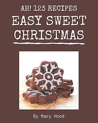 Ah! 123 Easy Sweet Christmas Recipes: A Timeless Easy Sweet Christmas Cookbook