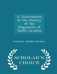 A Contribution to the History of Huguenots South Carolina: Consisting Pamphlets (Classic Reprint)